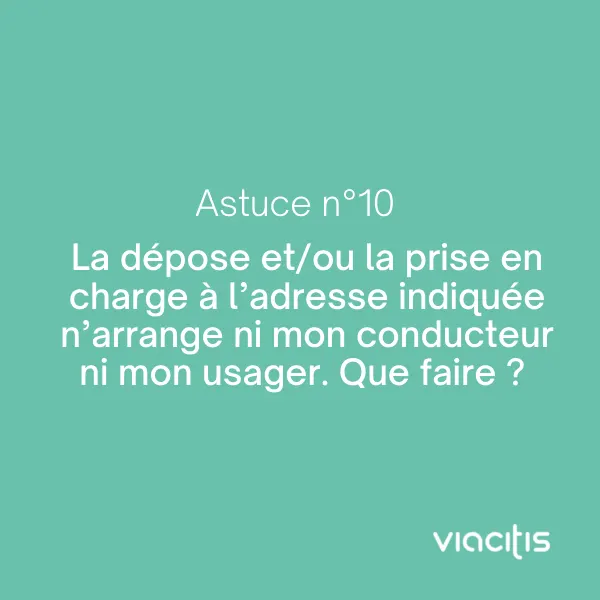 Astuce n°10 : La dépose et/ou la prise en charge à l’adresse indiquée n’arrange ni mon conducteur ni mon usager. Que faire ?