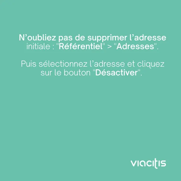 N’oubliez pas de supprimer l’adresse initiale : « Référentiel » > « Adresses ». Puis sélectionnez l’adresse et cliquez sur le bouton « Désactiver ».