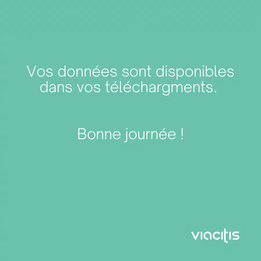 Vos données sont disponibles dans vos téléchargements. Bonne journée !