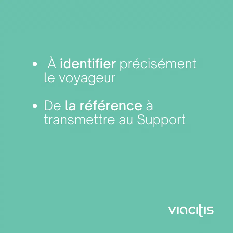 À identifier précisément le voyageur. De la référence à transmettre au Support.
