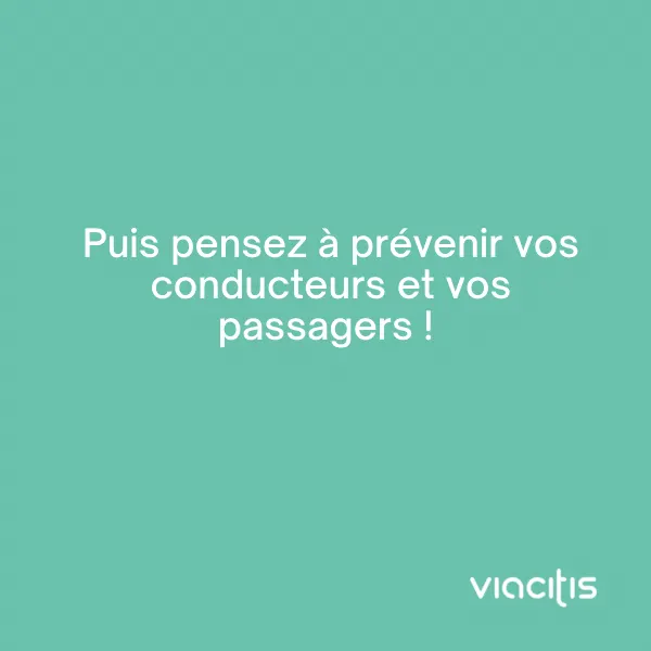 Puis pensez à prévenir vos conducteurs et vos passagers !