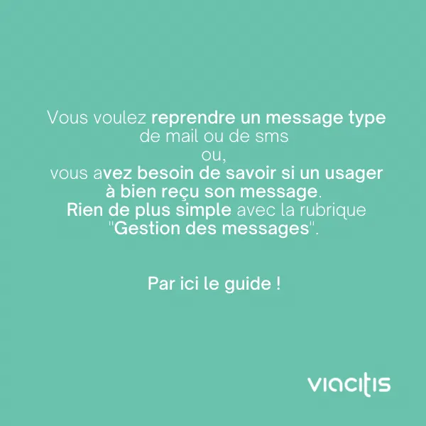 Vous voulez reprendre un message type de mail ou de sms ou vous avez besoin de savoir si un usager a bien reçu son message. Rien de plus simple avec la rubrique « Gestion des messages ». Par ici le guide !