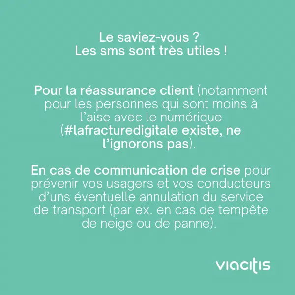 Le saviez-vous ? Les sms sont très utiles ! Pour la réassurance client (notamment pour les personnes qui sont moins à l’aise avec le numérique, #lafracturedigitale existe, ne l’ignorons pas). En cas de communication de crise, pour prévenir vos usagers et vos conducteurs d’une éventuelle annulation du service de transport (par ex. en cas de tempête de neige ou de panne).