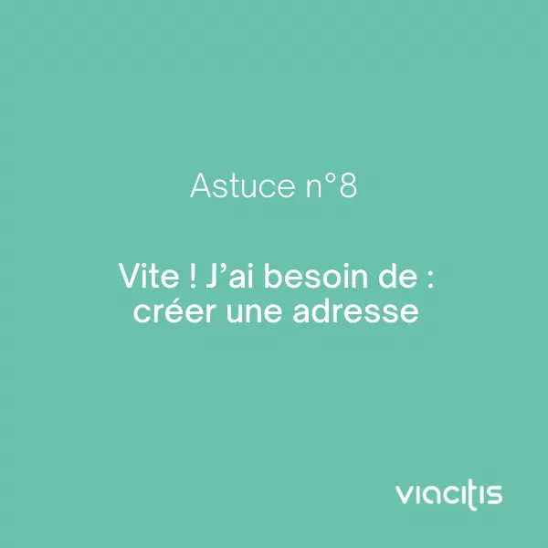 Astuce n°8 : Vite ! J’ai besoin de : créer une adresse