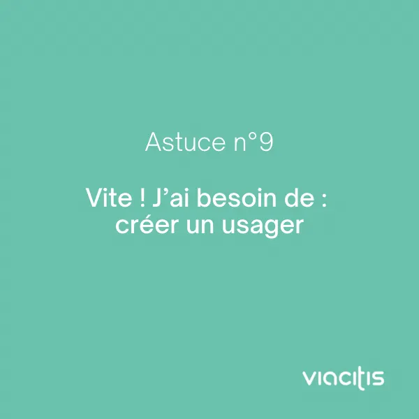 Astuce n°9 : Vite ! J’ai besoin de : créer un usager
