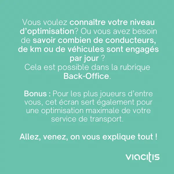 Vous voulez connaître votre niveau d’optimisation ? Ou vous avez besoin de savoir combien de conducteurs, de km ou de véhicules sont engagés par jour ? Cela est possible dans la rubrique Back-Office. Bonus : pour les plus joueurs d’entre vous, cet écran sert également pour une optimisation maximale de votre service de transport. Allez, venez, on vous explique tout !